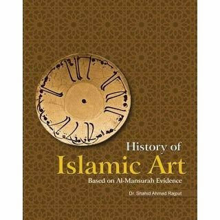 History Of Islamic Art: Based On Al-Mansurah By Dr. Shahid Ahmad Rajput