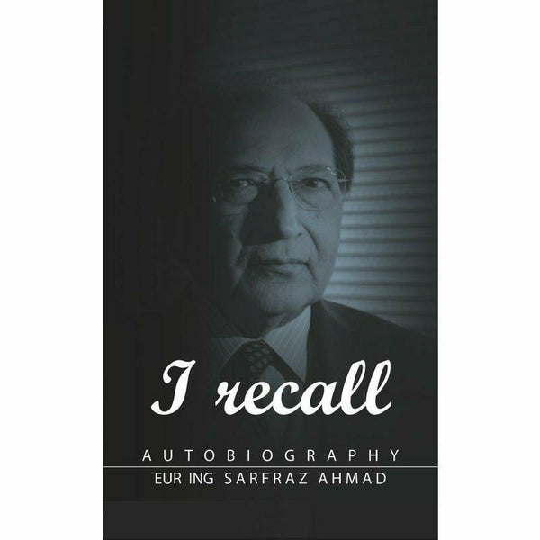 I Recall: Autobiography By Eur Ing Sarfraz Ahmad