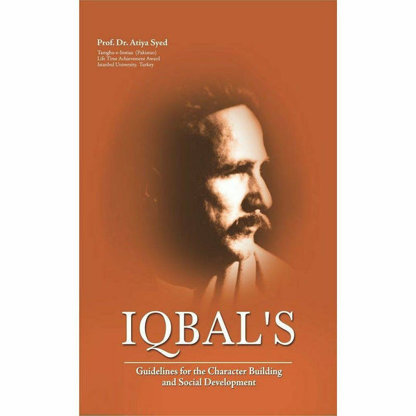 Iqbal's Guidelines For The Character Building and Social Development By Dr. Atiya Syed