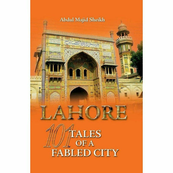 Lahore: 101 Tales Of A Fabled City By Abdul Majid Sheikh