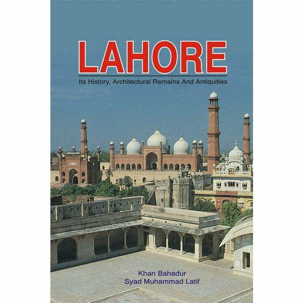 Lahore: Its History, Architecture Remains By Syed Muhammad Latif