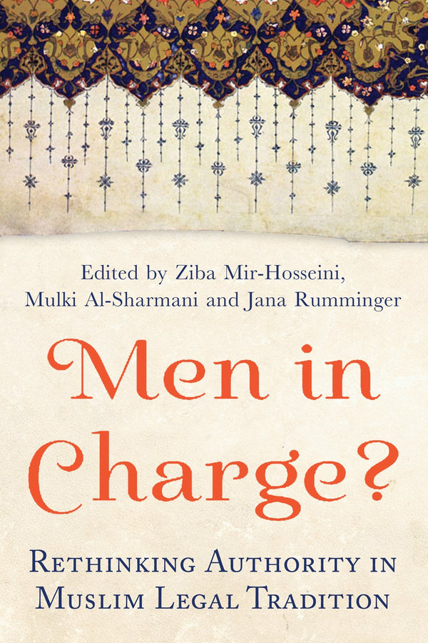 Men in Charge? (Rethinking Authority in Muslim Legal Tradition) By Edited by Mir-Hosseini, Mulki Al Sharmani and Jana Rumminger