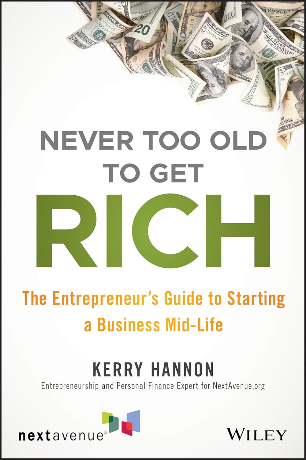 Never Too Old ti get Rich (The Entrepreneur's Guide to Starting a Business Mid-Life) By Kerry Hannon