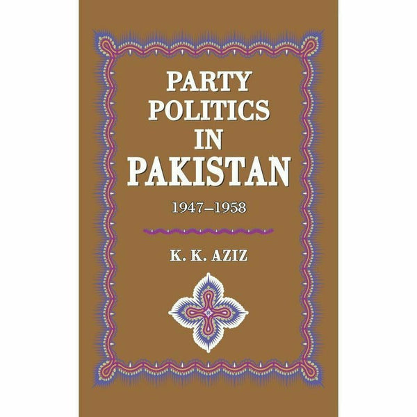 Party Politics In Pakistan 1947-58 By K. K. Aziz