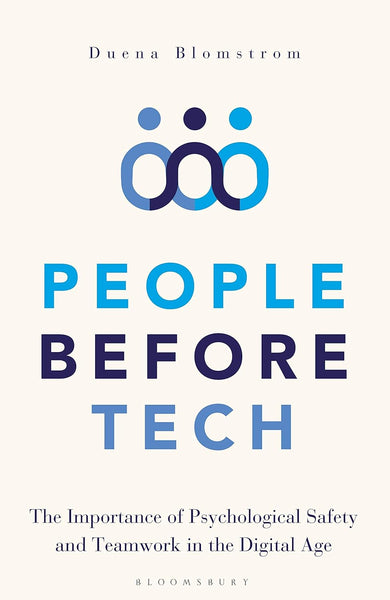 People Before Tech (The Importance of Psychological Safety and Teamwork in Digital Age) By Duena Blomstrom