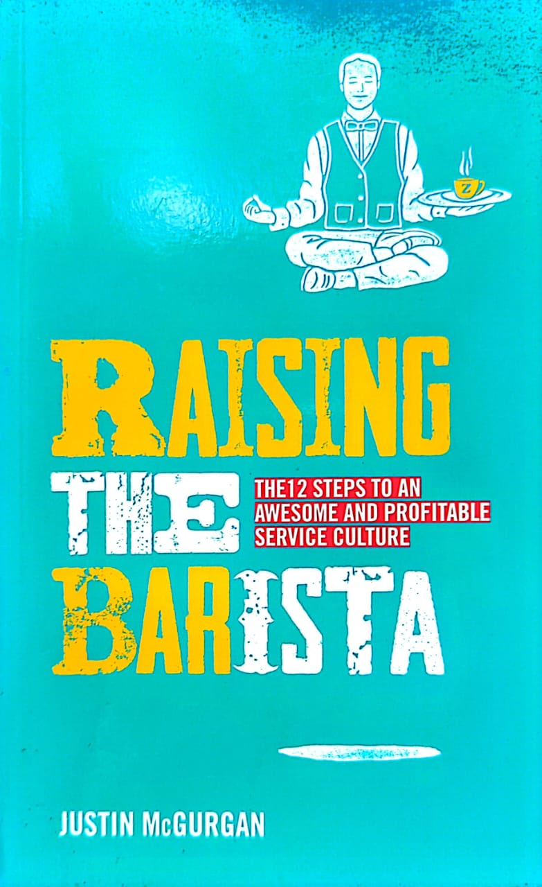 Raising the Barista (The 12 Steps to an Awesome and profitable service Culture) By Justin McGurgan