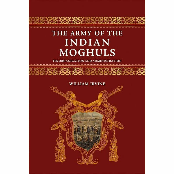 The Army Of The Indian Moghuls By William Irvine