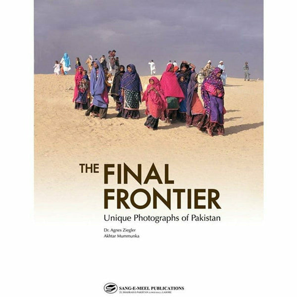 The Final Frontier:Unique Photographs Of Pak By Akhtar Mammunka; Dr. Agnes Ziegler