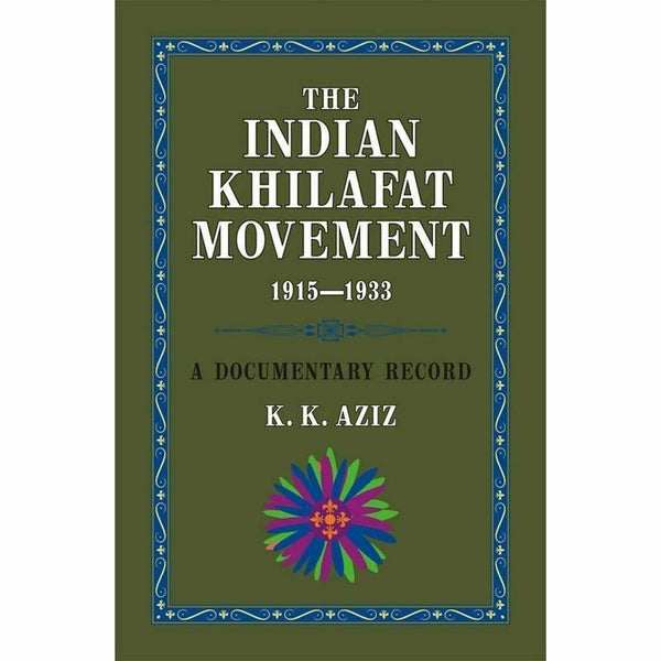 The Indian Khilafat Movement 1915-1933 By K. K. Aziz