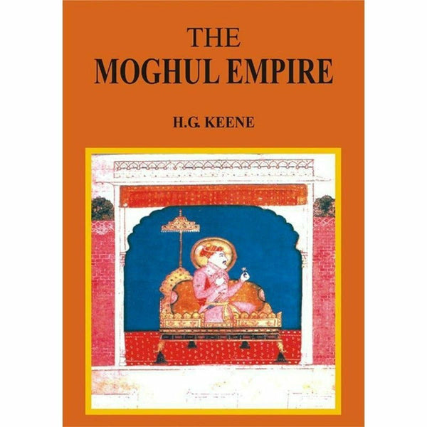 The Moghul Empire By H. G. Keene