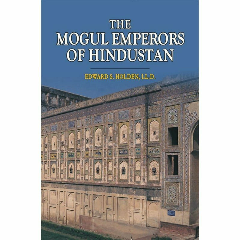 The Mogul Emperors Of Hindustan By Edward S. Holden