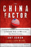 The China Factor (Leveraging Emerging Business Strategies to Compete, Grow, and Win in the New Global Economy) By Amy Karam