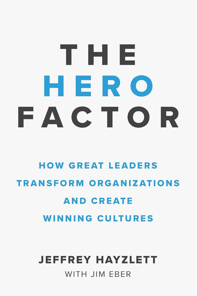 The Hero Factor (How Great Leaders Transform Organizations and Creat Winning Cultures) By Jeffrey Hayzlett & Jim Eber