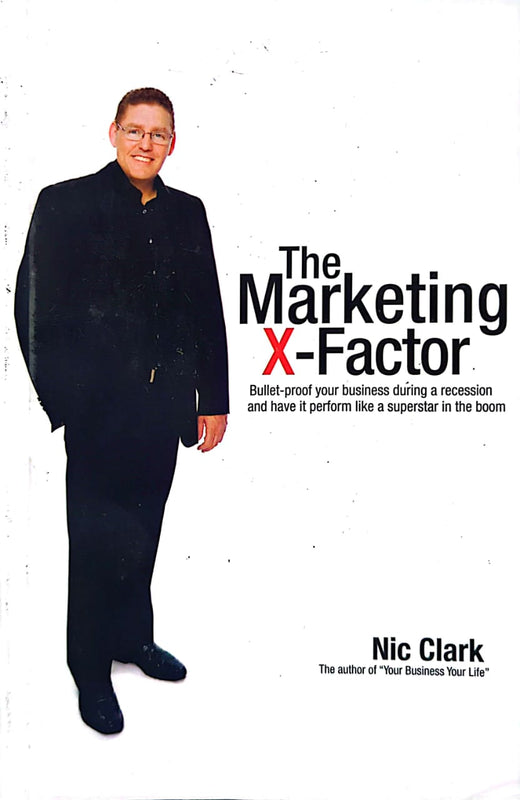 The Markeeting X Factor (Bullet-Proof your Business during a recession and have it perform like a superstar in the boom) By Nic Clark