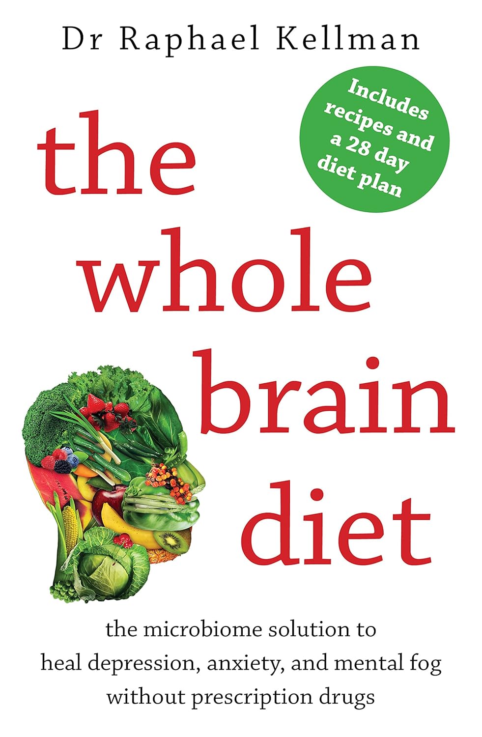 The Whole Brain Diet (The Microbiome solution to heal Depression , Anxiety , And the fog without Prescription Drugs) By Dr Raphael Kellman