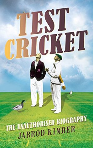 Test Cricket - the Unauthorised Biography By Jarrod Kimber