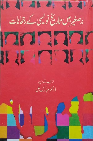 Barr E Sagheer Main Tareekh Naweesi Kay Rujhanaat by Dr. Mubarak Ali